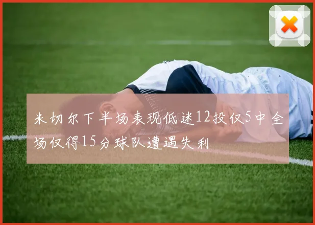米切尔下半场表现低迷12投仅5中全场仅得15分球队遭遇失利