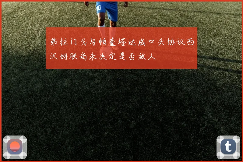 弗拉门戈与帕奎塔达成口头协议西汉姆联尚未决定是否放人