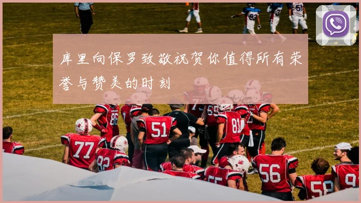 库里向保罗致敬祝贺你值得所有荣誉与赞美的时刻